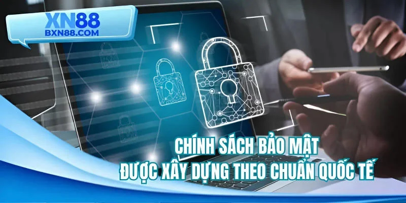 Chính sách bảo mật được xây dựng theo chuẩn quốc tế