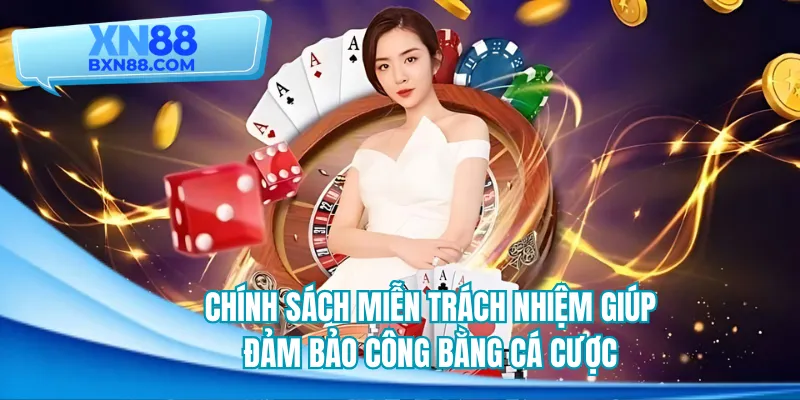 Chính sách miễn trách nhiệm giúp đảm bảo công bằng cá cược