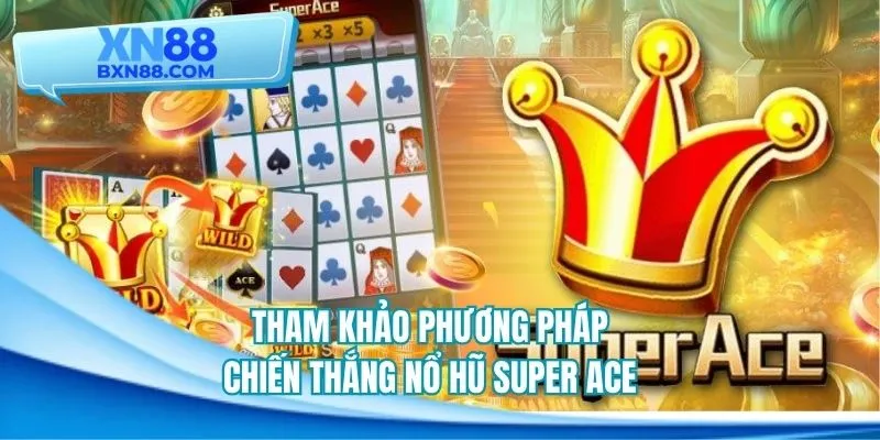 Tham khảo phương pháp chiến thắng nổ hũ Super ACE