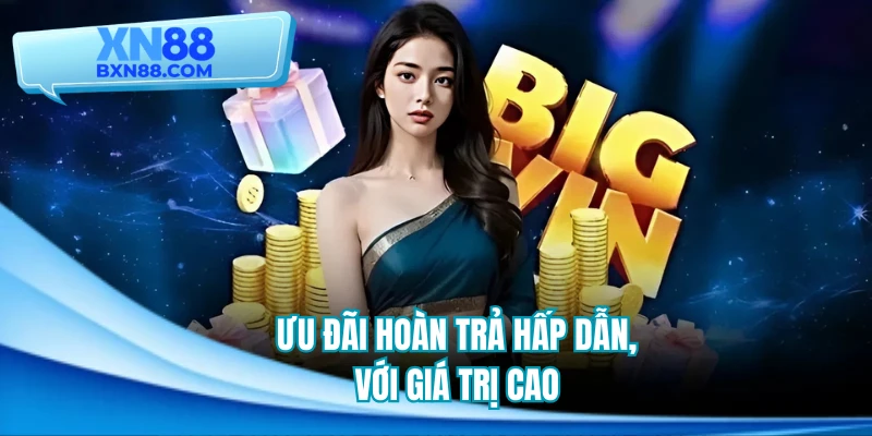 Ưu đãi hoàn trả hấp dẫn, với giá trị cao
